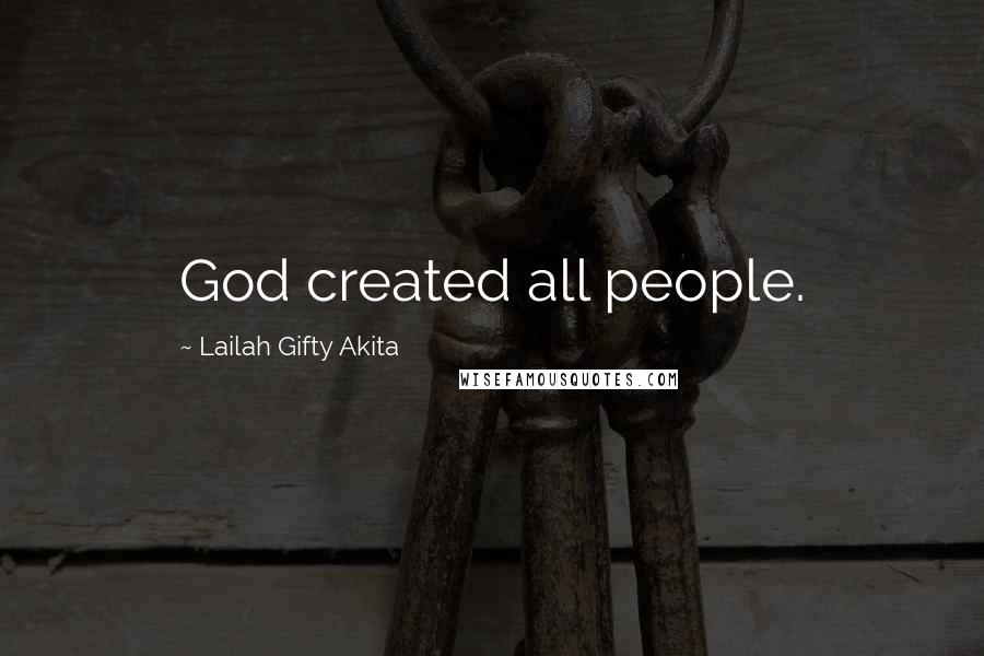 Lailah Gifty Akita Quotes: God created all people.
