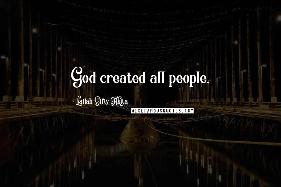 Lailah Gifty Akita Quotes: God created all people.