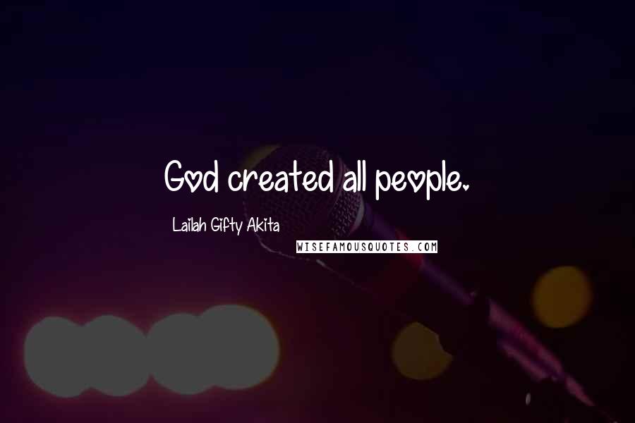 Lailah Gifty Akita Quotes: God created all people.