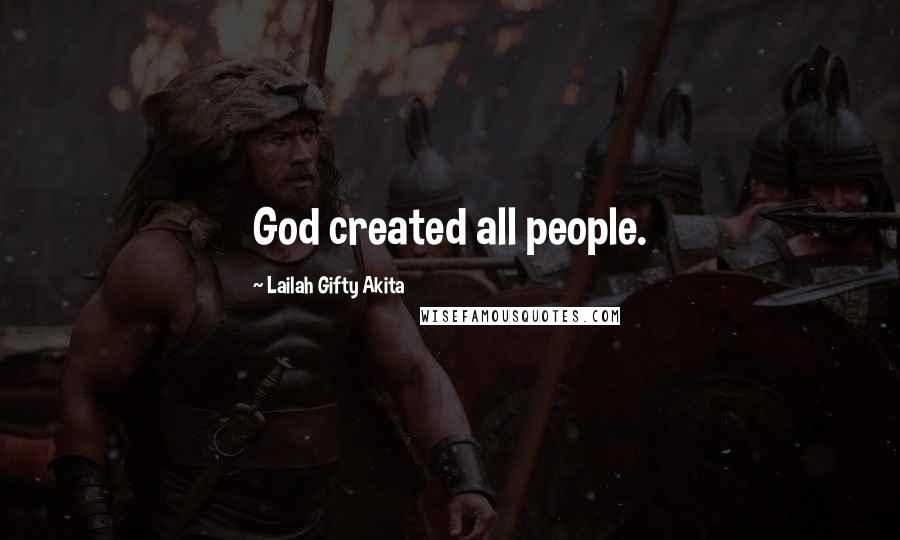 Lailah Gifty Akita Quotes: God created all people.