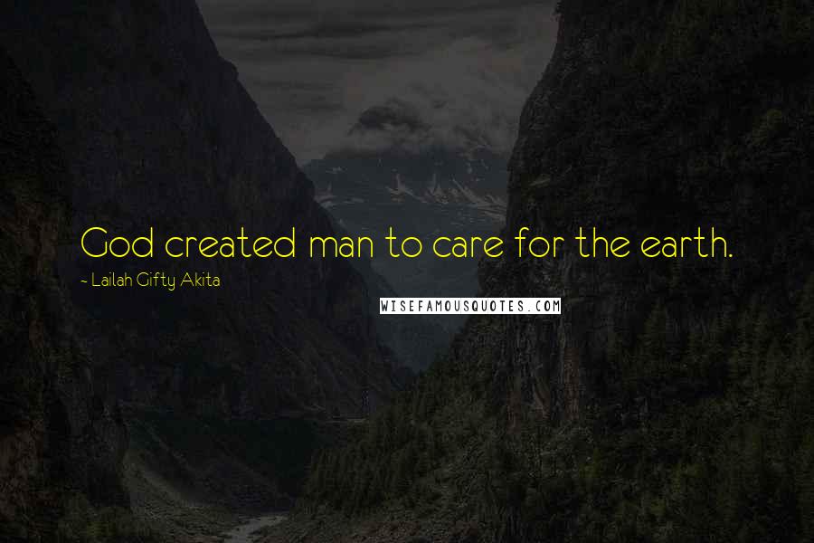 Lailah Gifty Akita Quotes: God created man to care for the earth.