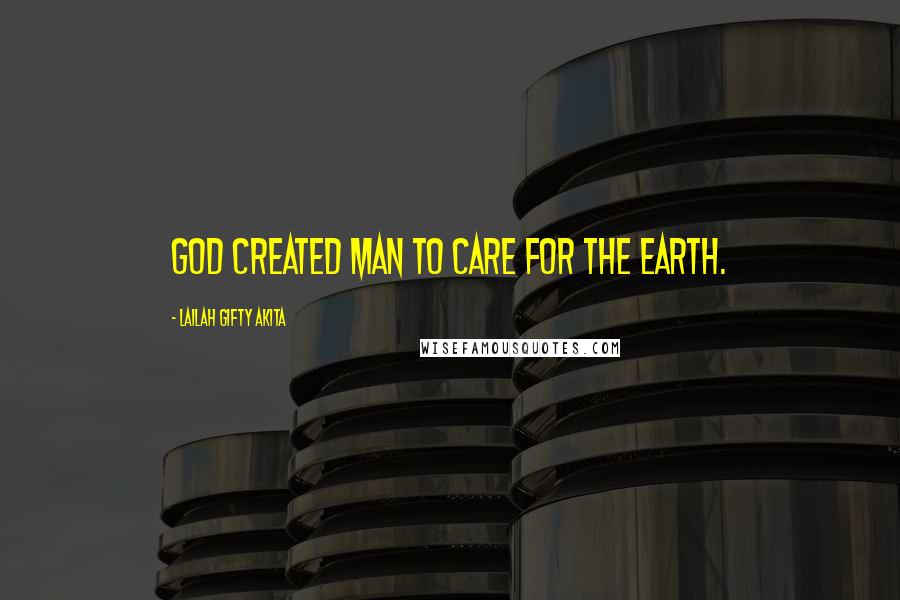 Lailah Gifty Akita Quotes: God created man to care for the earth.