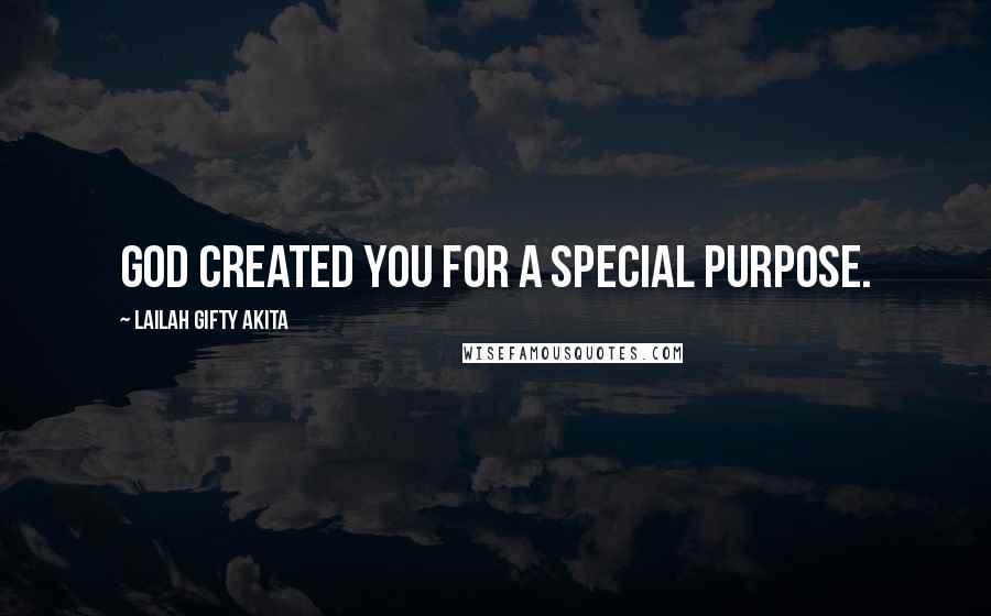 Lailah Gifty Akita Quotes: God created you for a special purpose.