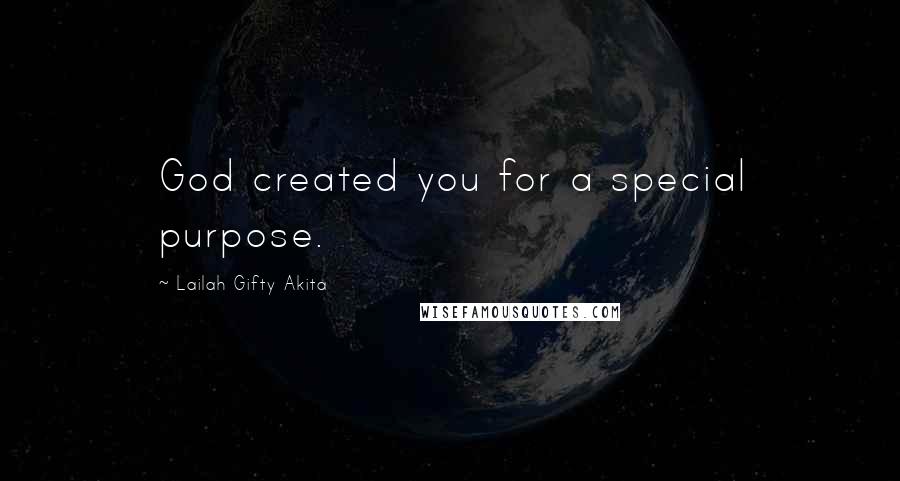 Lailah Gifty Akita Quotes: God created you for a special purpose.