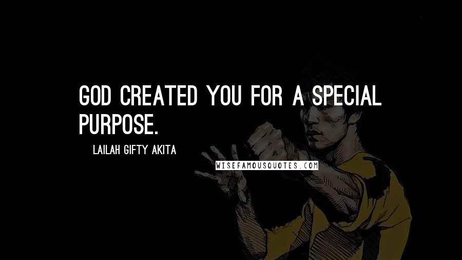 Lailah Gifty Akita Quotes: God created you for a special purpose.