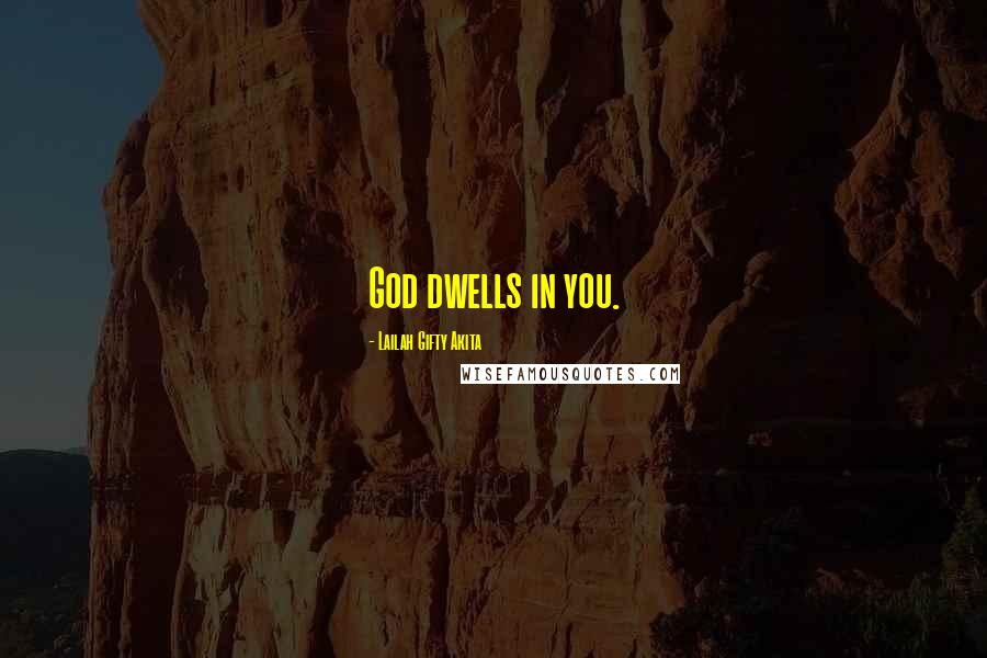 Lailah Gifty Akita Quotes: God dwells in you.