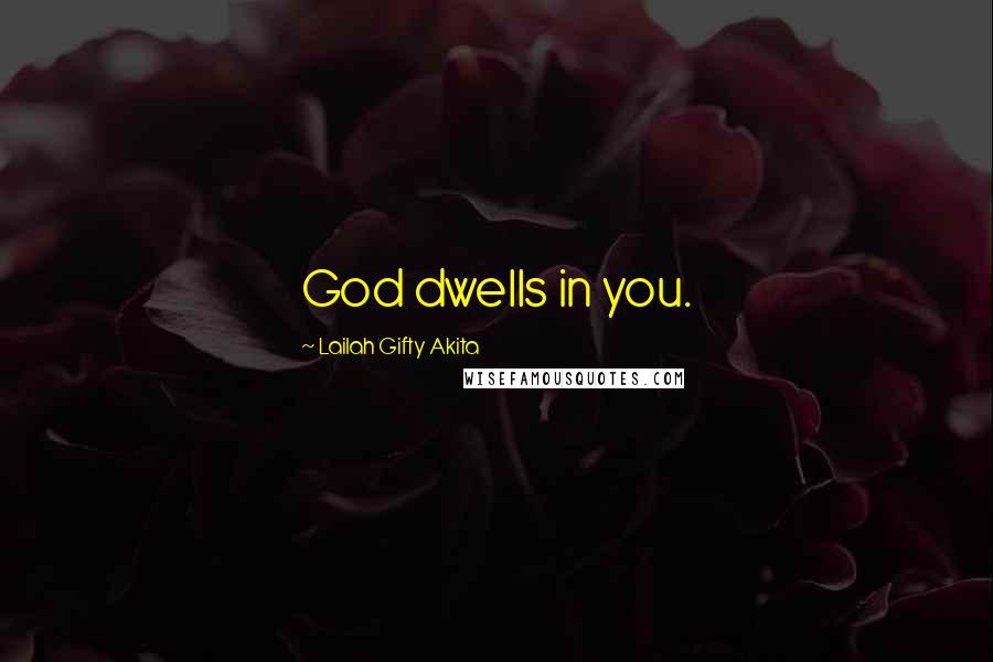 Lailah Gifty Akita Quotes: God dwells in you.