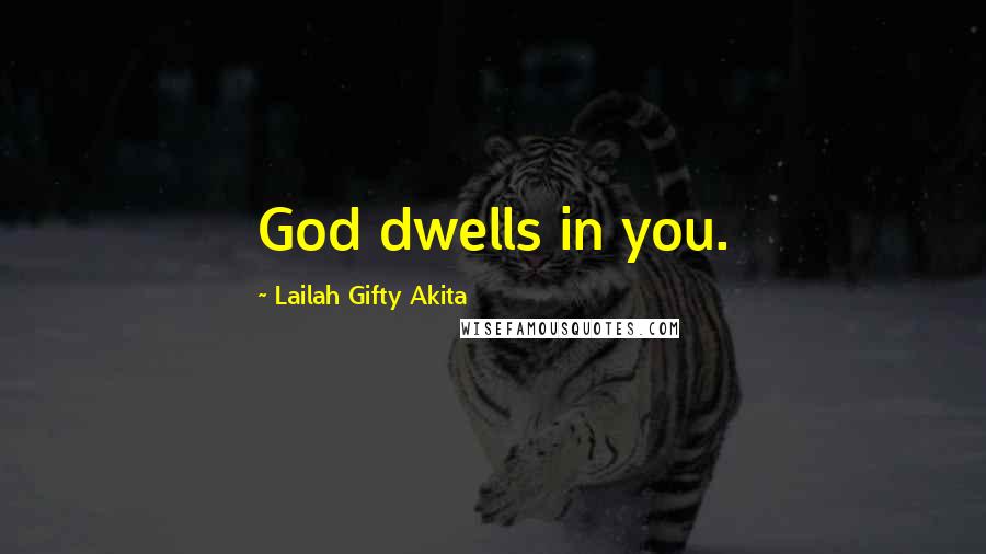 Lailah Gifty Akita Quotes: God dwells in you.