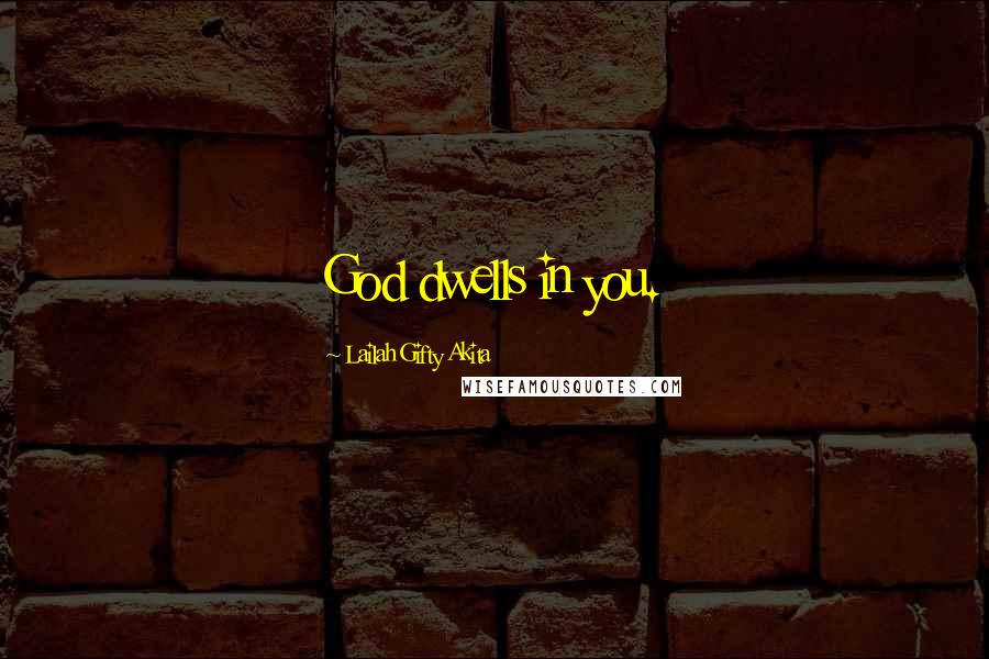 Lailah Gifty Akita Quotes: God dwells in you.