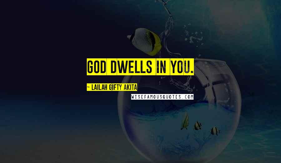 Lailah Gifty Akita Quotes: God dwells in you.
