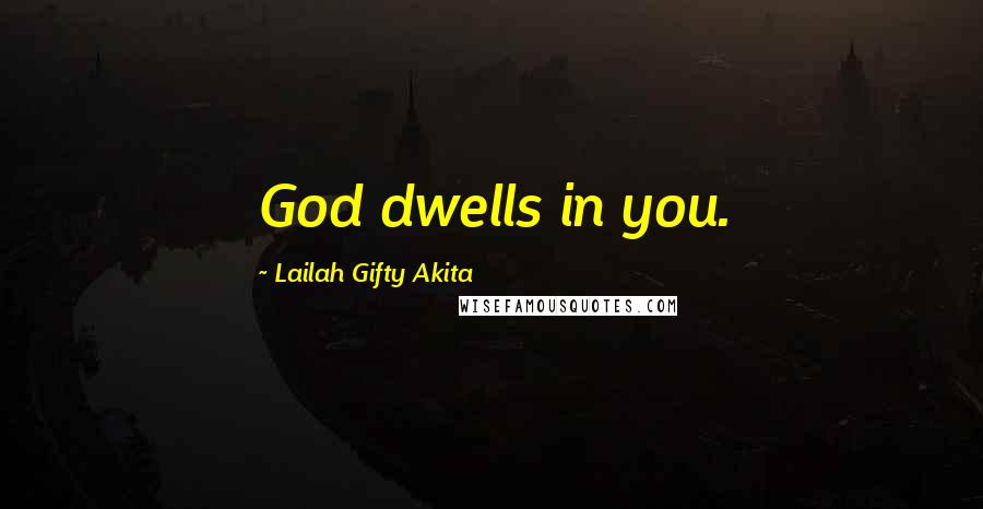 Lailah Gifty Akita Quotes: God dwells in you.