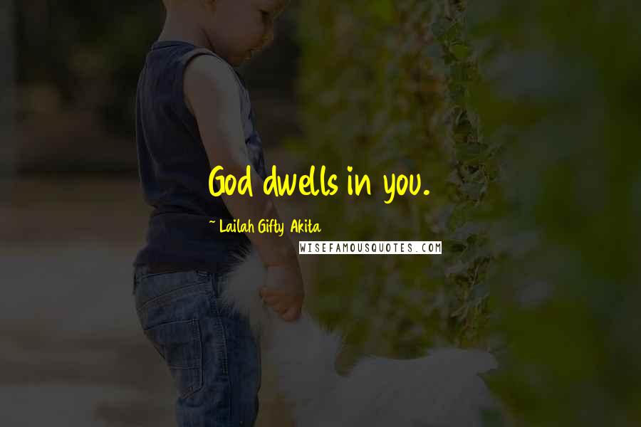 Lailah Gifty Akita Quotes: God dwells in you.