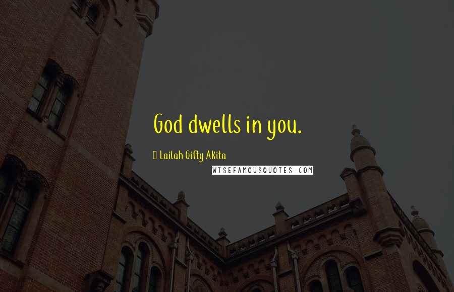 Lailah Gifty Akita Quotes: God dwells in you.