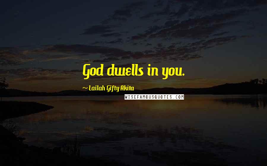 Lailah Gifty Akita Quotes: God dwells in you.