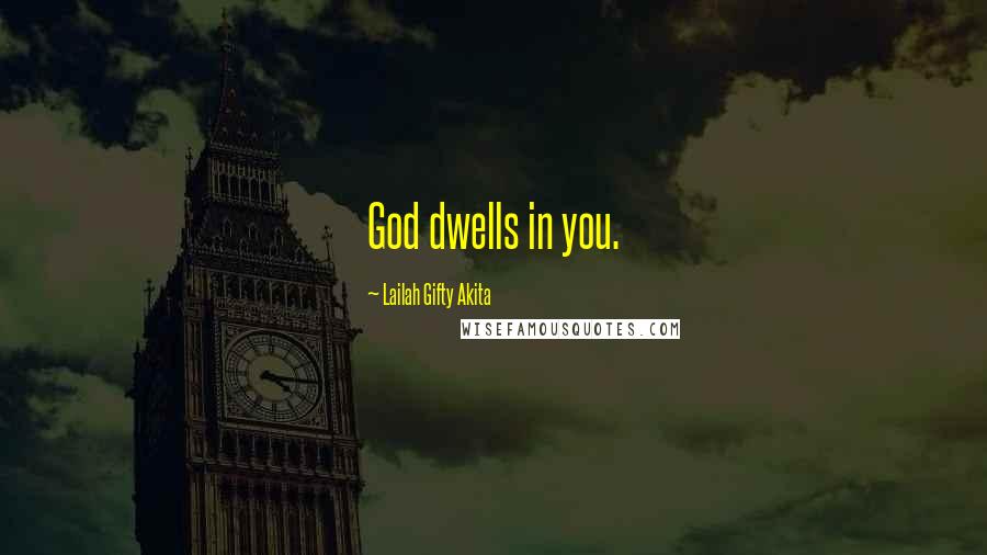 Lailah Gifty Akita Quotes: God dwells in you.