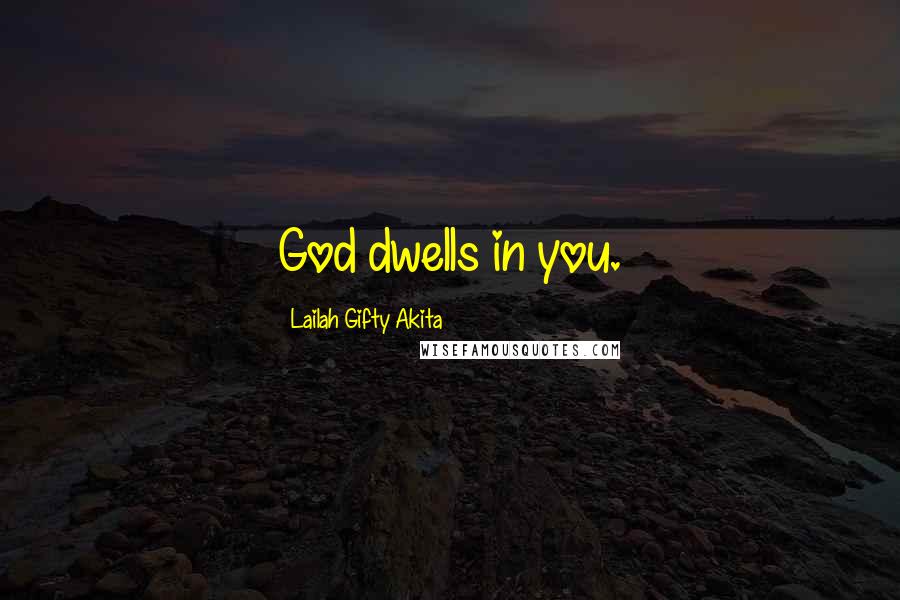 Lailah Gifty Akita Quotes: God dwells in you.