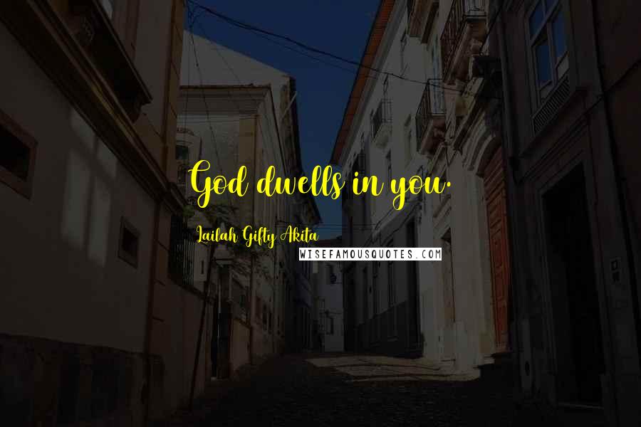 Lailah Gifty Akita Quotes: God dwells in you.