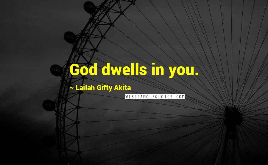 Lailah Gifty Akita Quotes: God dwells in you.