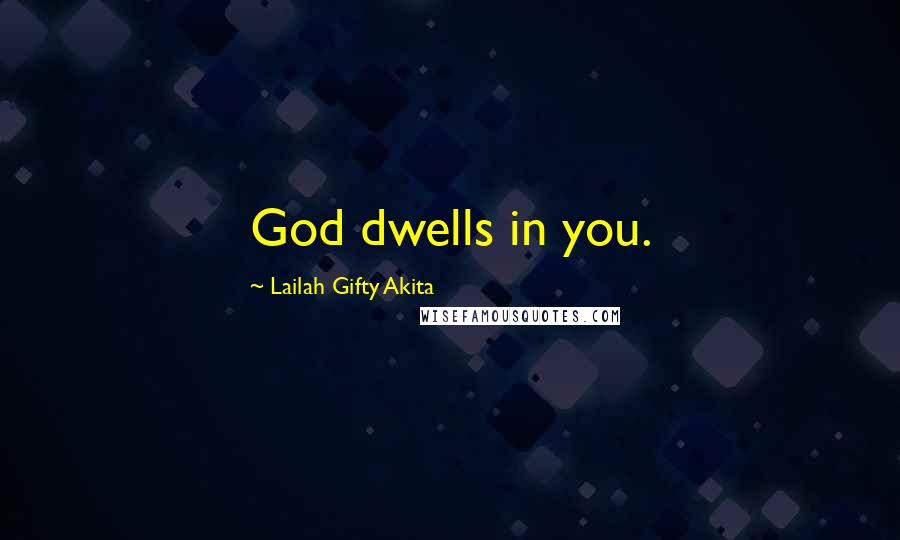 Lailah Gifty Akita Quotes: God dwells in you.