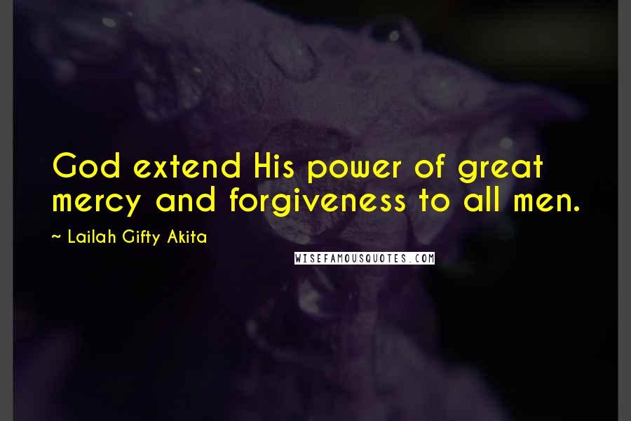 Lailah Gifty Akita Quotes: God extend His power of great mercy and forgiveness to all men.