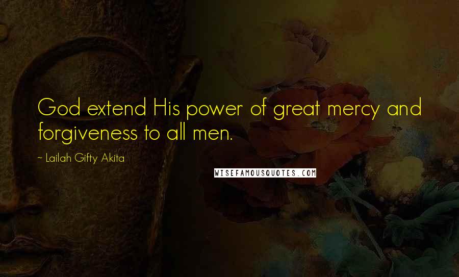 Lailah Gifty Akita Quotes: God extend His power of great mercy and forgiveness to all men.