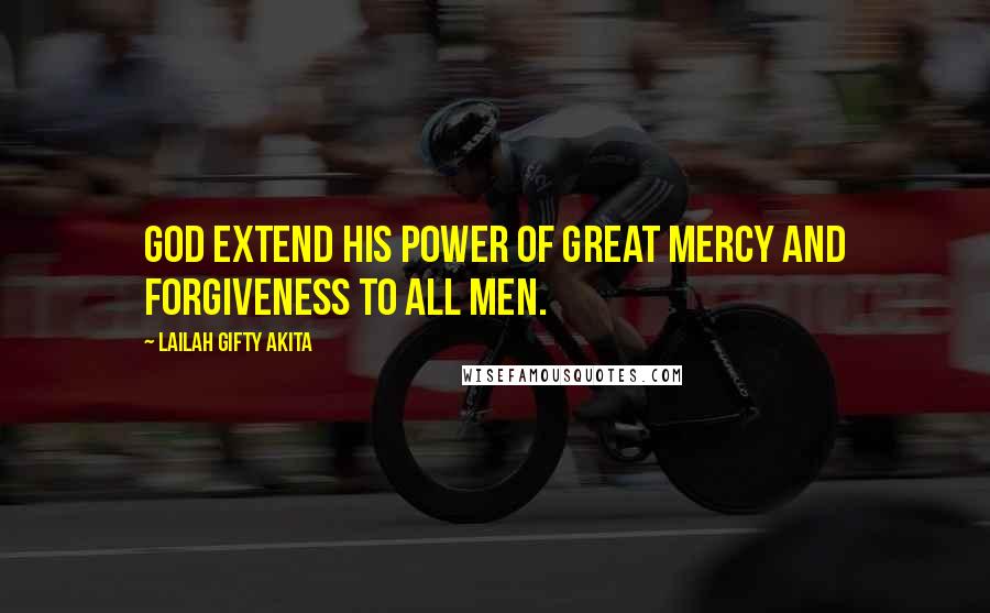 Lailah Gifty Akita Quotes: God extend His power of great mercy and forgiveness to all men.