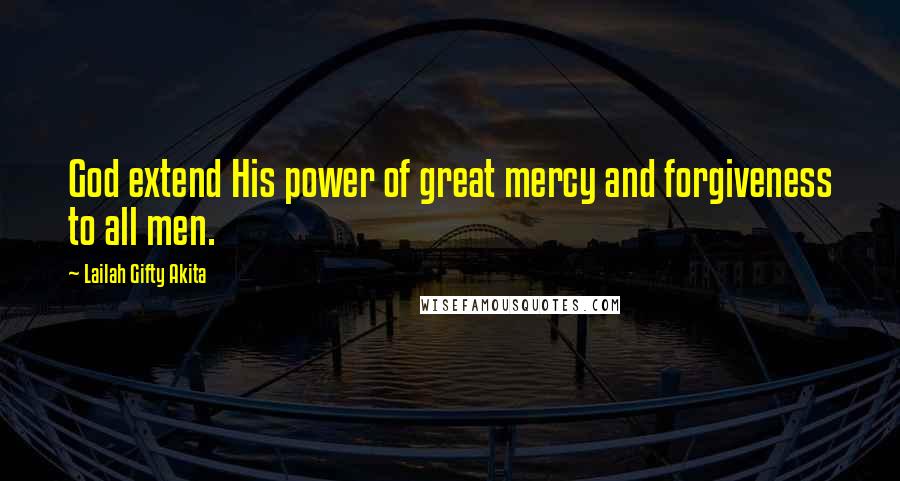 Lailah Gifty Akita Quotes: God extend His power of great mercy and forgiveness to all men.