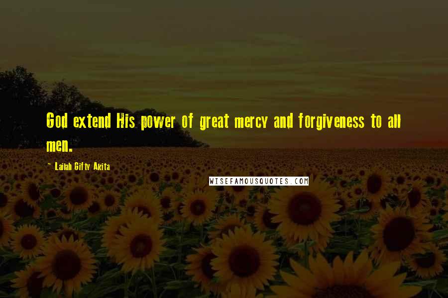 Lailah Gifty Akita Quotes: God extend His power of great mercy and forgiveness to all men.