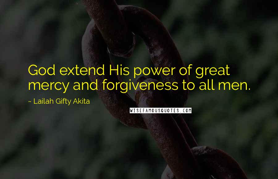 Lailah Gifty Akita Quotes: God extend His power of great mercy and forgiveness to all men.