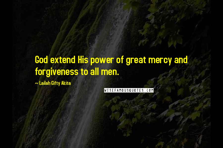 Lailah Gifty Akita Quotes: God extend His power of great mercy and forgiveness to all men.