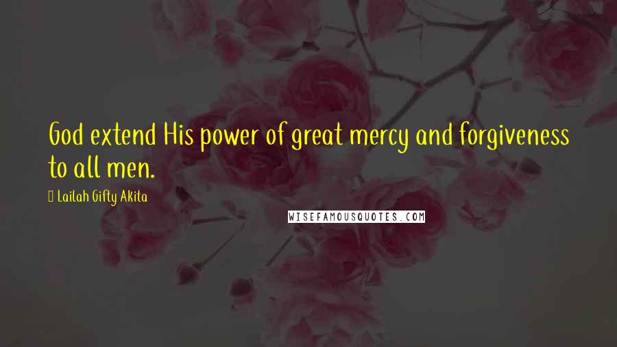 Lailah Gifty Akita Quotes: God extend His power of great mercy and forgiveness to all men.