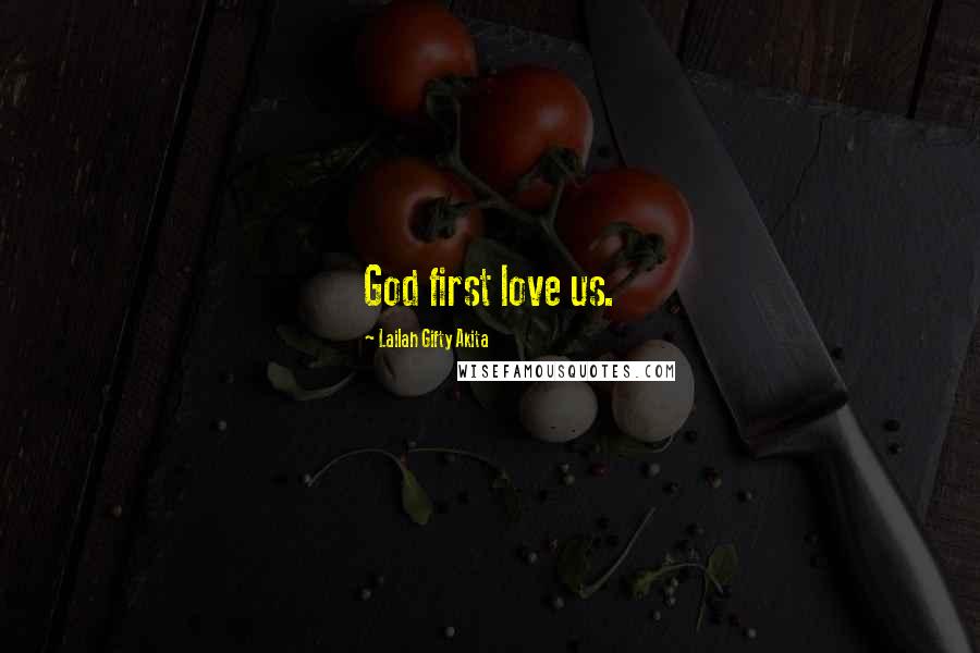 Lailah Gifty Akita Quotes: God first love us.