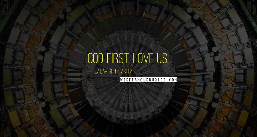 Lailah Gifty Akita Quotes: God first love us.