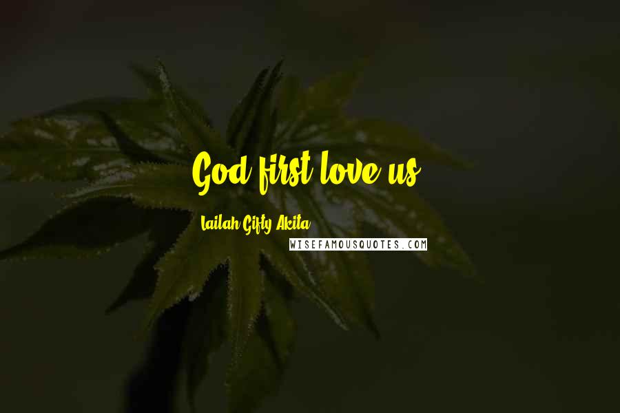 Lailah Gifty Akita Quotes: God first love us.