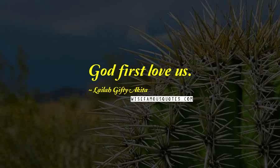 Lailah Gifty Akita Quotes: God first love us.