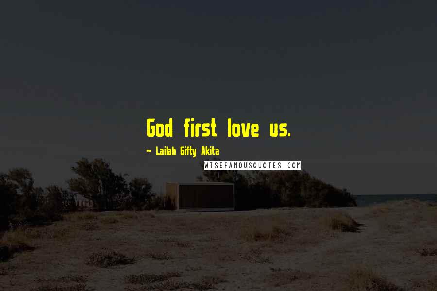 Lailah Gifty Akita Quotes: God first love us.