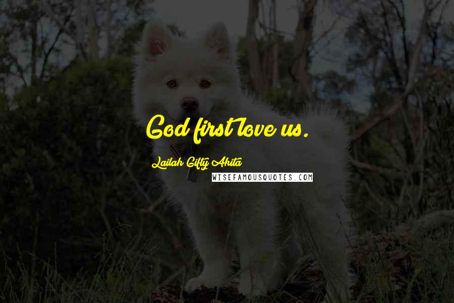 Lailah Gifty Akita Quotes: God first love us.