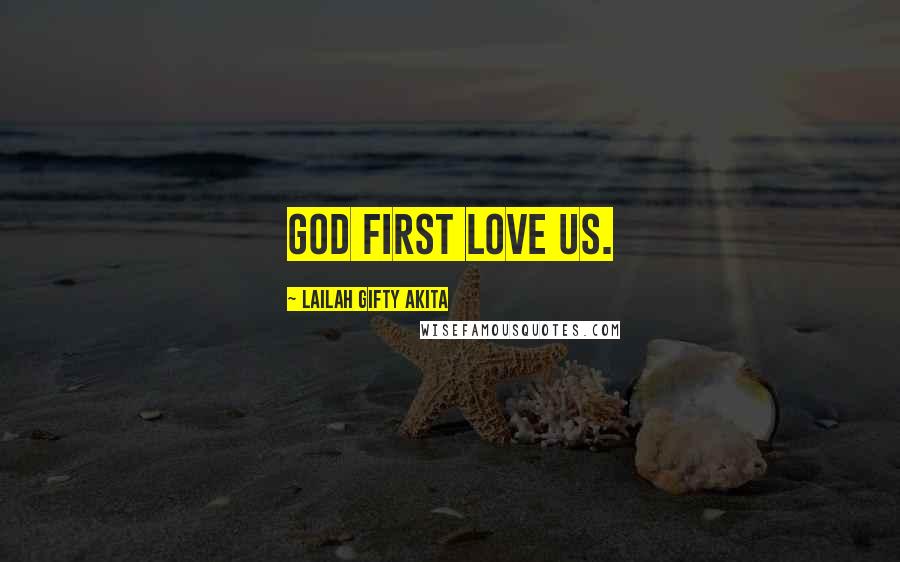 Lailah Gifty Akita Quotes: God first love us.