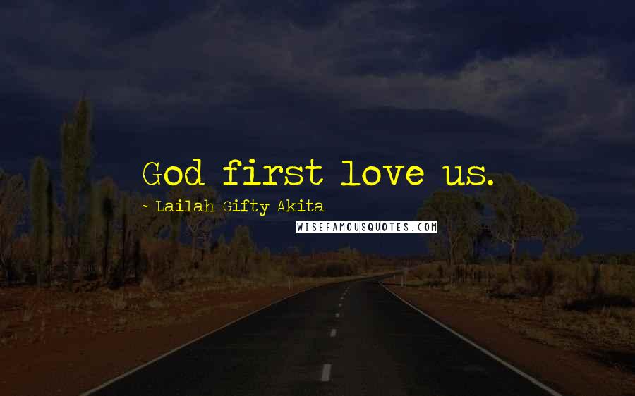 Lailah Gifty Akita Quotes: God first love us.