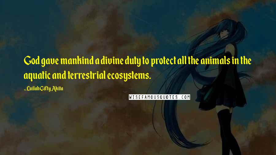 Lailah Gifty Akita Quotes: God gave mankind a divine duty to protect all the animals in the aquatic and terrestrial ecosystems.