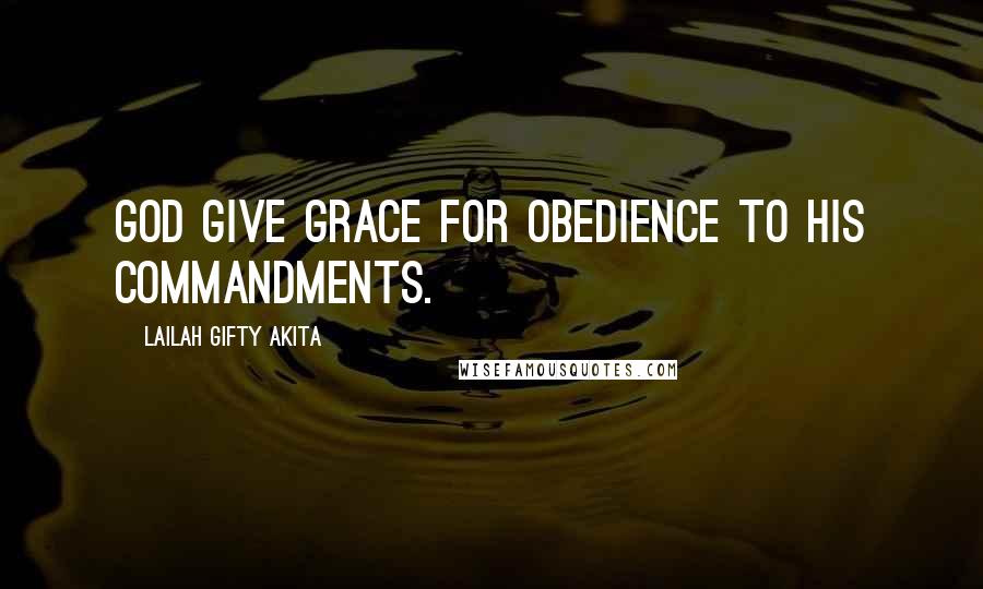 Lailah Gifty Akita Quotes: God give grace for obedience to His commandments.