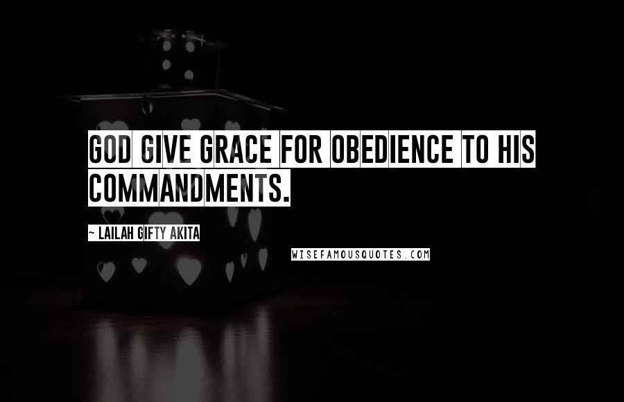 Lailah Gifty Akita Quotes: God give grace for obedience to His commandments.