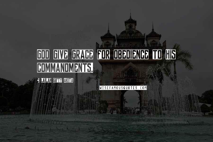 Lailah Gifty Akita Quotes: God give grace for obedience to His commandments.