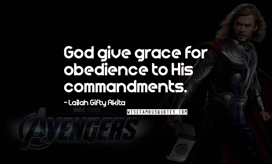 Lailah Gifty Akita Quotes: God give grace for obedience to His commandments.