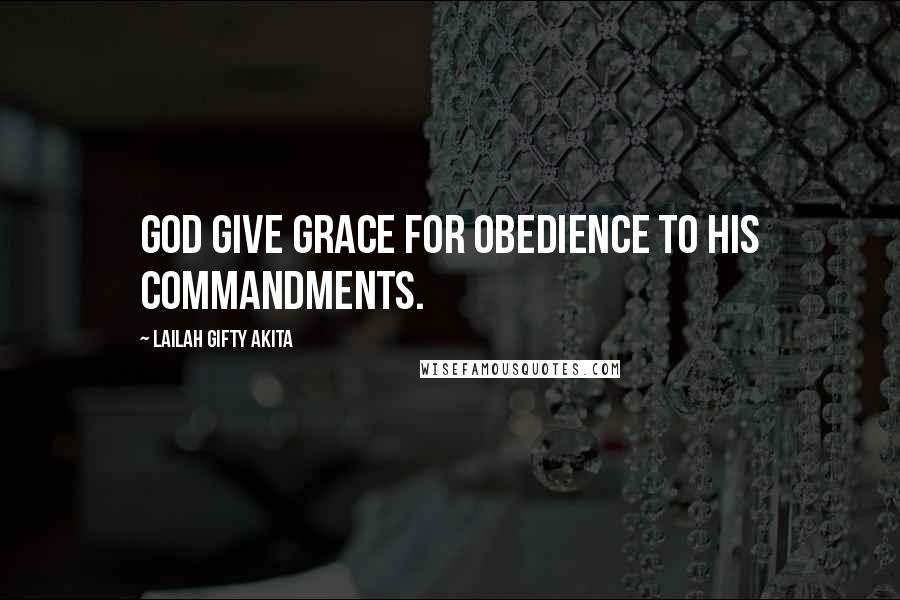 Lailah Gifty Akita Quotes: God give grace for obedience to His commandments.