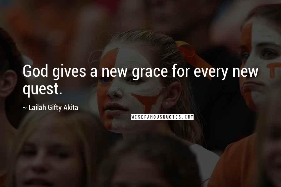 Lailah Gifty Akita Quotes: God gives a new grace for every new quest.