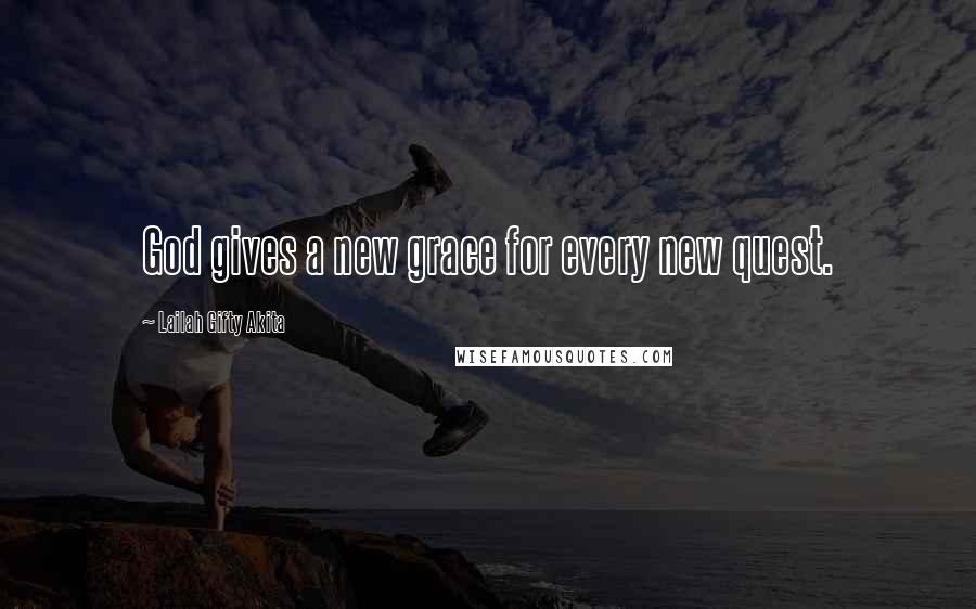 Lailah Gifty Akita Quotes: God gives a new grace for every new quest.