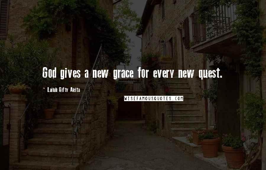 Lailah Gifty Akita Quotes: God gives a new grace for every new quest.