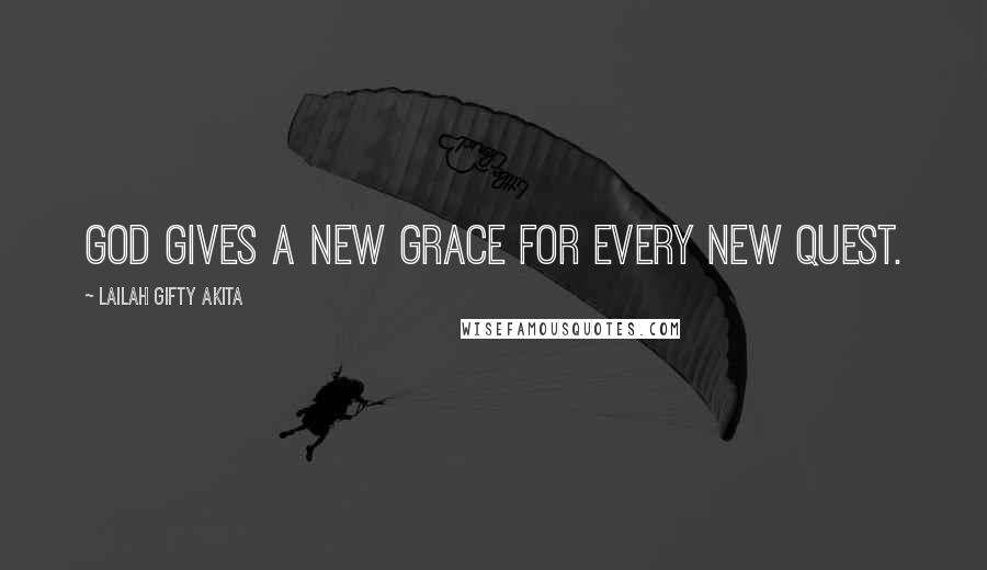 Lailah Gifty Akita Quotes: God gives a new grace for every new quest.