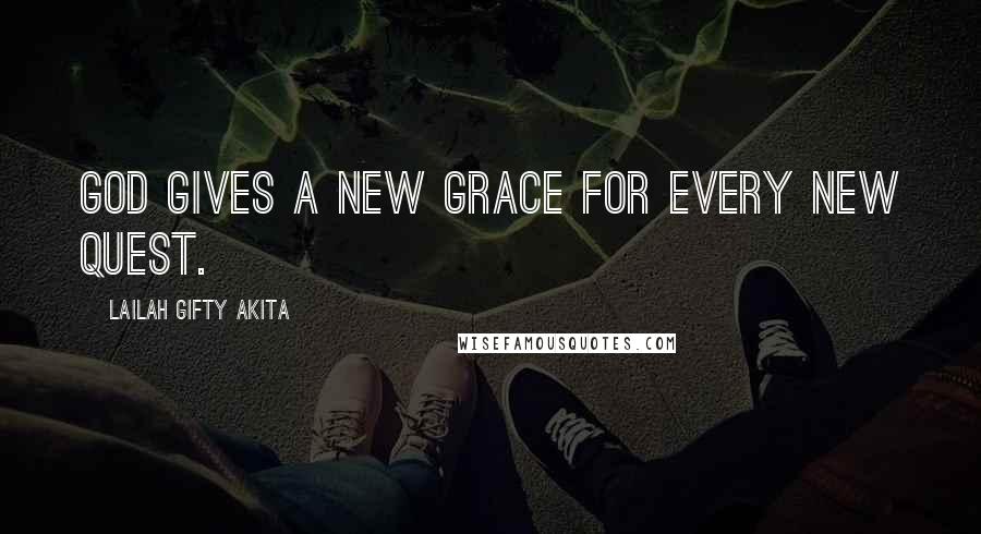 Lailah Gifty Akita Quotes: God gives a new grace for every new quest.